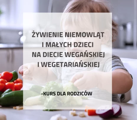 Żywienie niemowląt i małych dzieci na diecie wegańskiej i wegetariańskiej – kurs dla rodziców